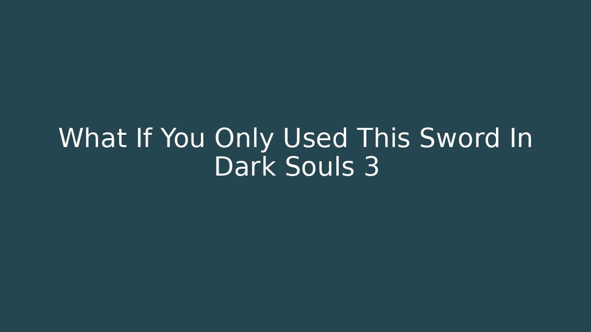 What If You Only Used This Sword In Dark Souls 3 - Critter Realm
