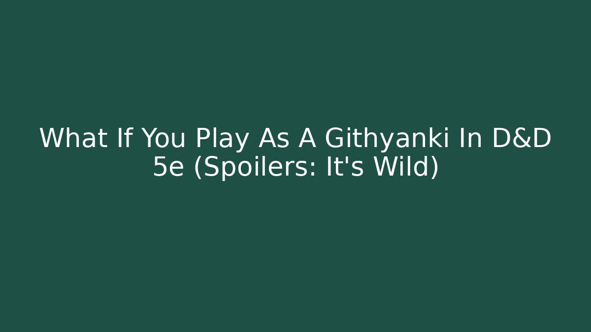 What If You Play As A Githyanki In D&D 5e (Spoilers: It's Wild)