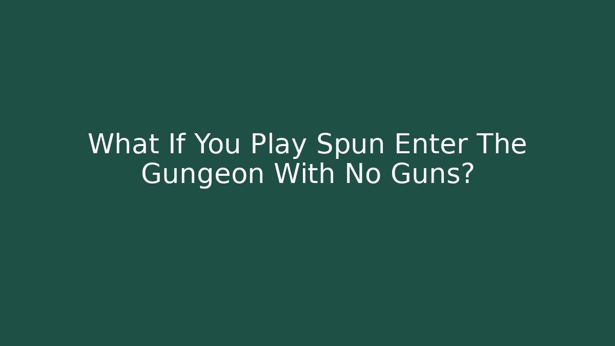What If You Play Spun Enter The Gungeon With No Guns?