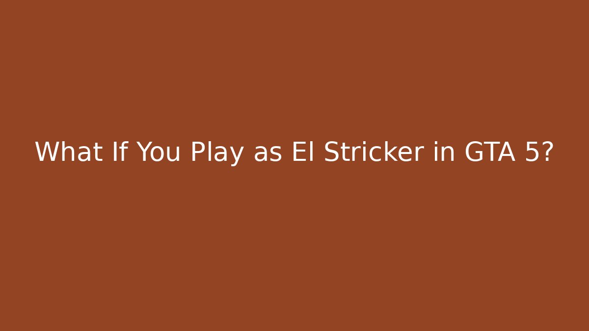 What If You Play as El Stricker in GTA 5?
