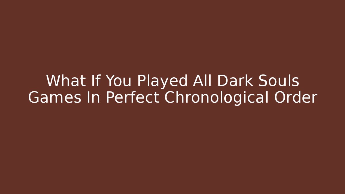 What If You Played All Dark Souls Games In Perfect Chronological Order