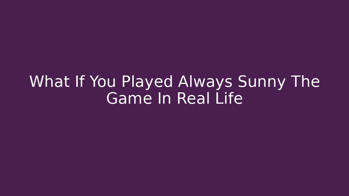 What If You Played Always Sunny The Game In Real Life