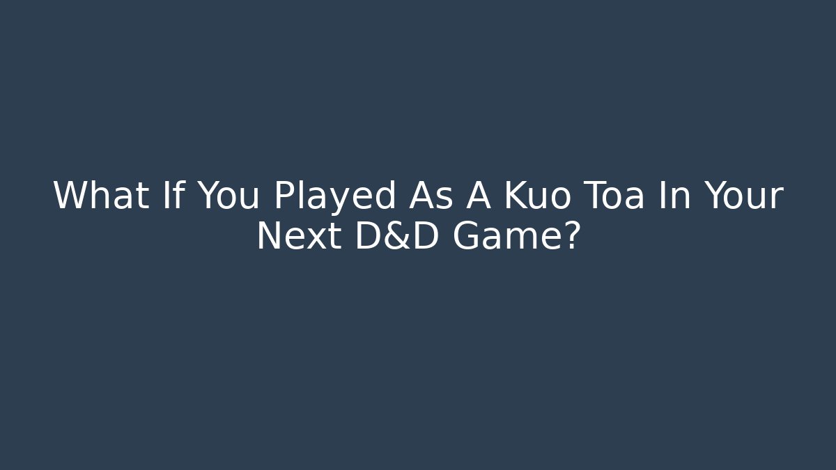 What If You Played As A Kuo Toa In Your Next D&D Game?