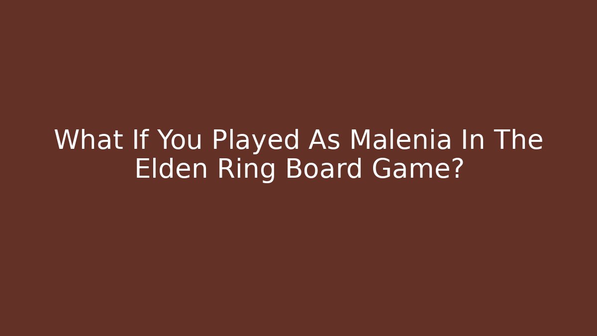 What If You Played As Malenia In The Elden Ring Board Game?