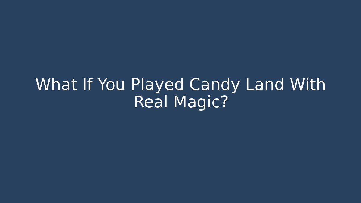 What If You Played Candy Land With Real Magic?