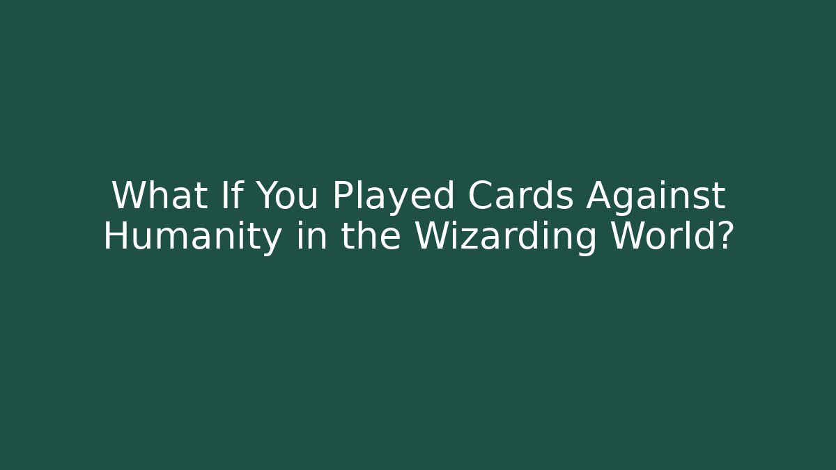 What If You Played Cards Against Humanity in the Wizarding World?