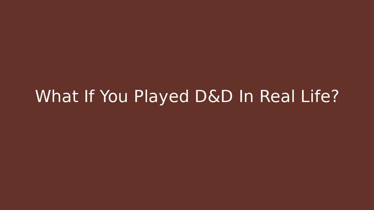 What If You Played D&D In Real Life?