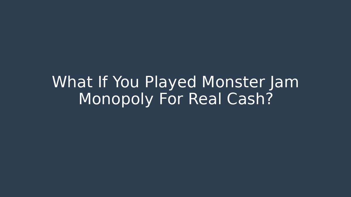 What If You Played Monster Jam Monopoly For Real Cash?