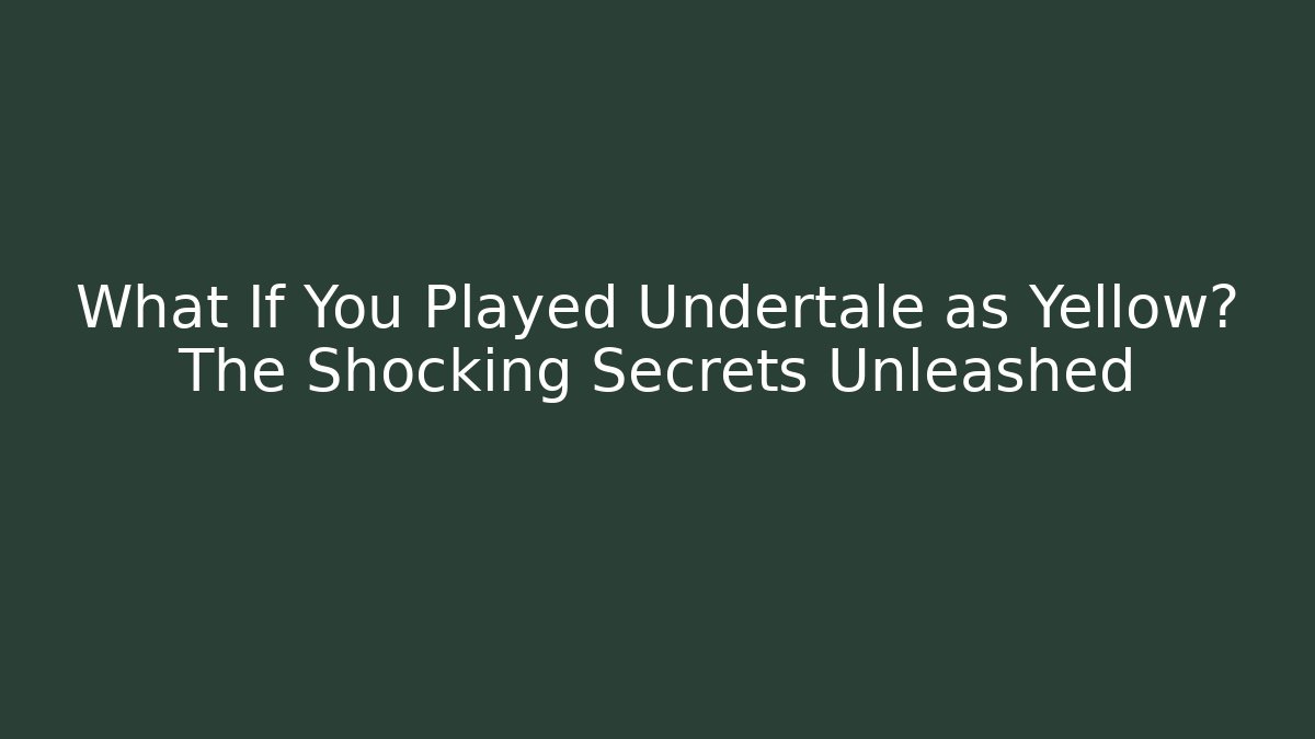 What If You Played Undertale as Yellow? The Shocking Secrets Unleashed - Critter Realm