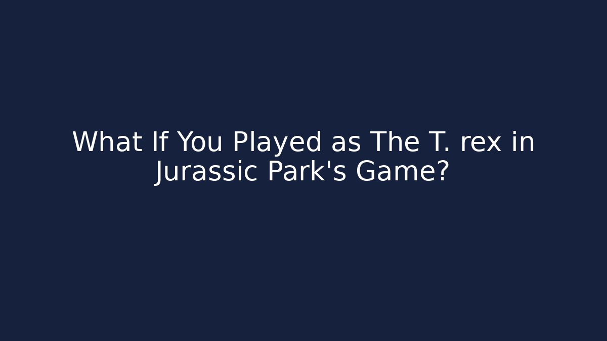 What If You Played as The T. rex in Jurassic Park's Game?