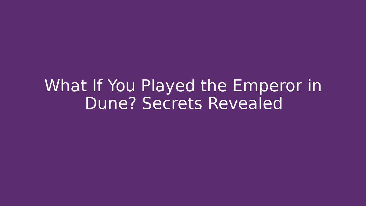 What If You Played the Emperor in Dune? Secrets Revealed