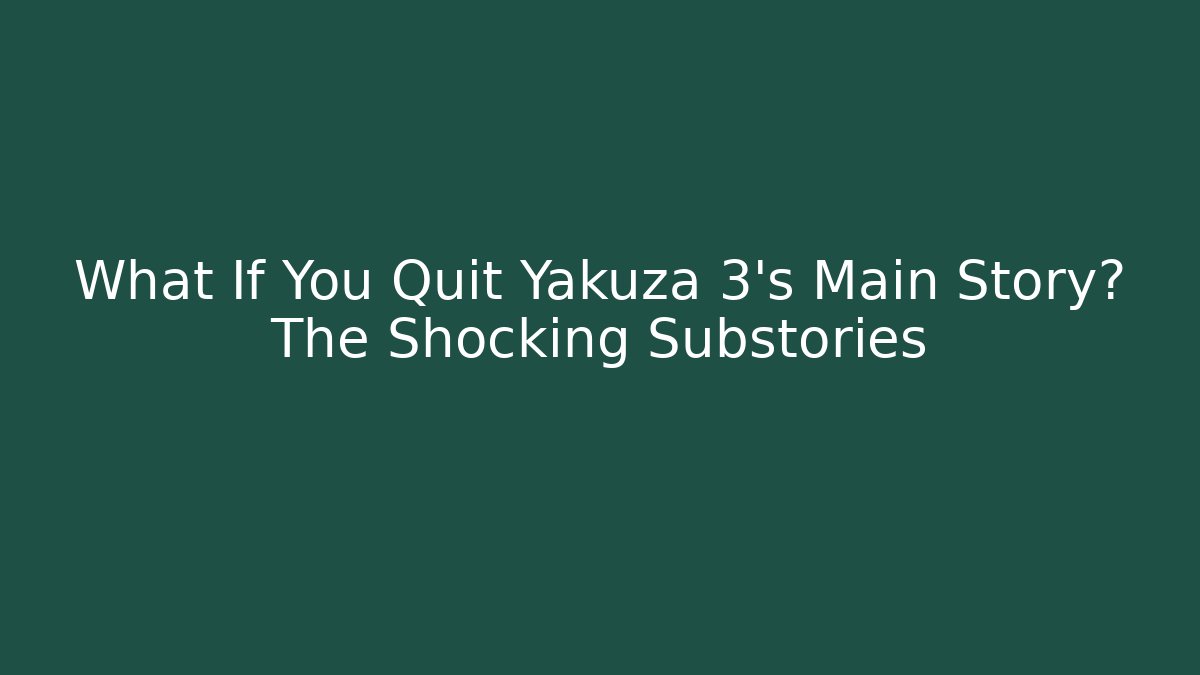 What If You Quit Yakuza 3's Main Story? The Shocking Substories