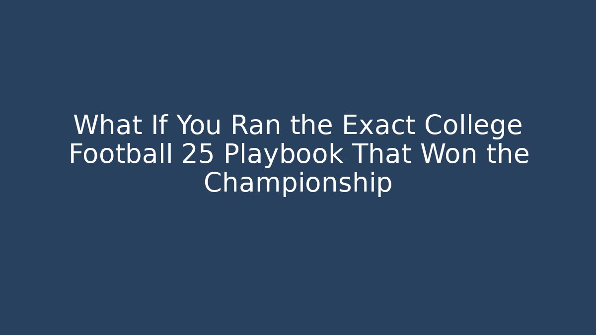 What If You Ran the Exact College Football 25 Playbook That Won the Championship