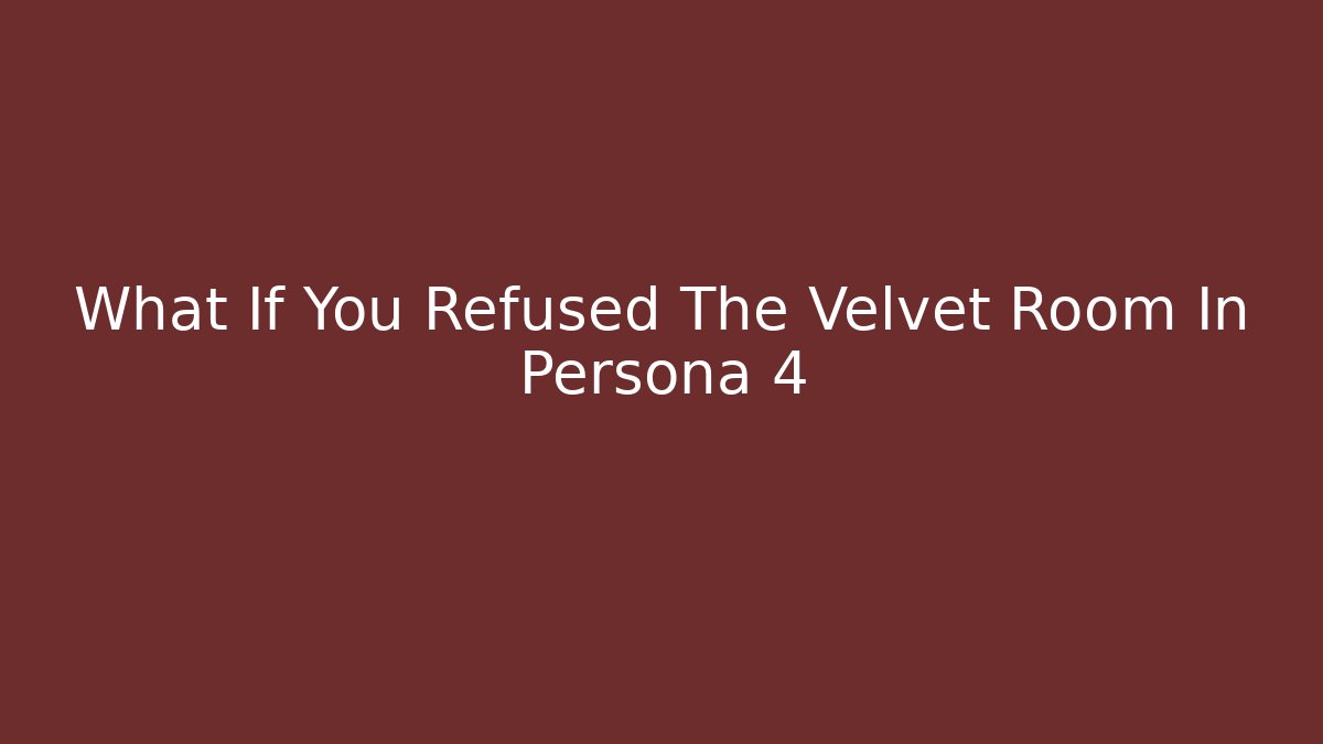 What If You Refused The Velvet Room In Persona 4