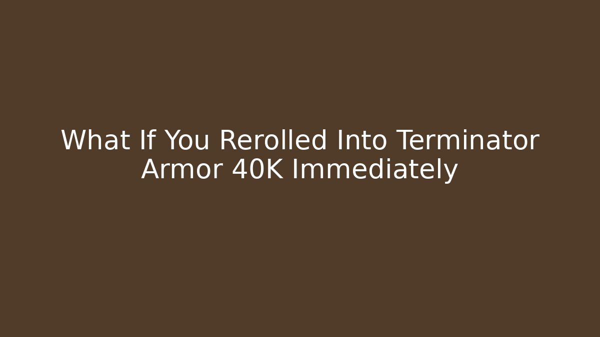 What If You Rerolled Into Terminator Armor 40K Immediately - Critter Realm