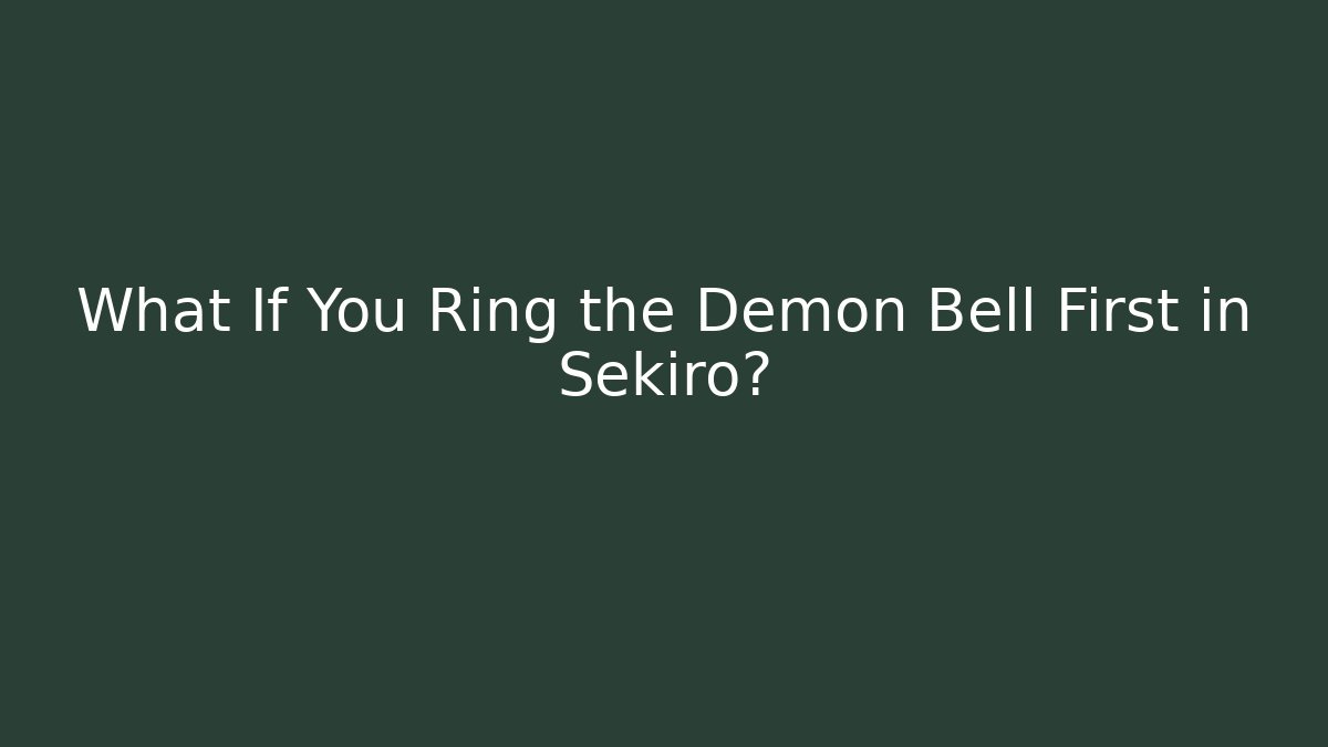 What If You Ring the Demon Bell First in Sekiro?