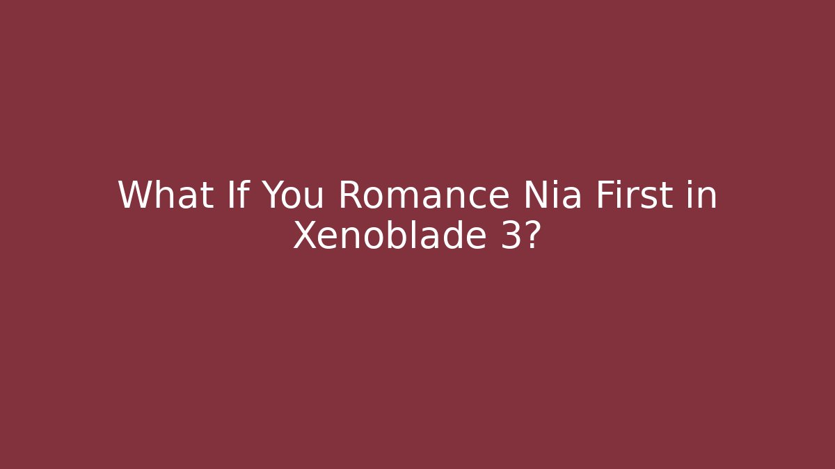 What If You Romance Nia First in Xenoblade 3?