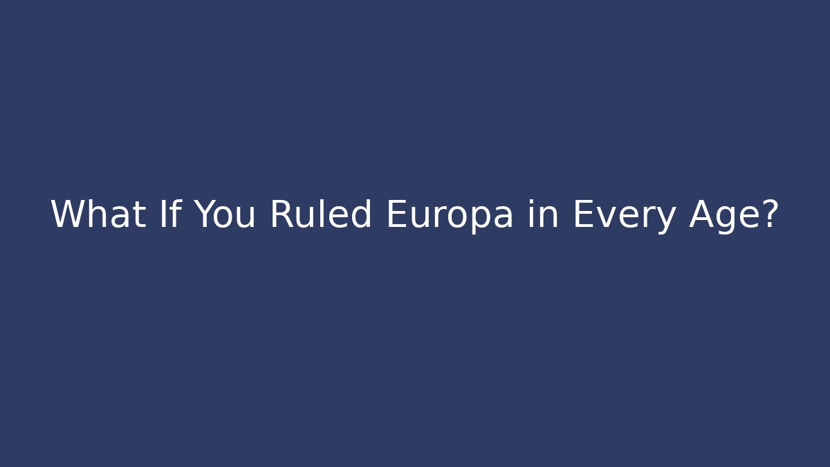 What If You Ruled Europa in Every Age?