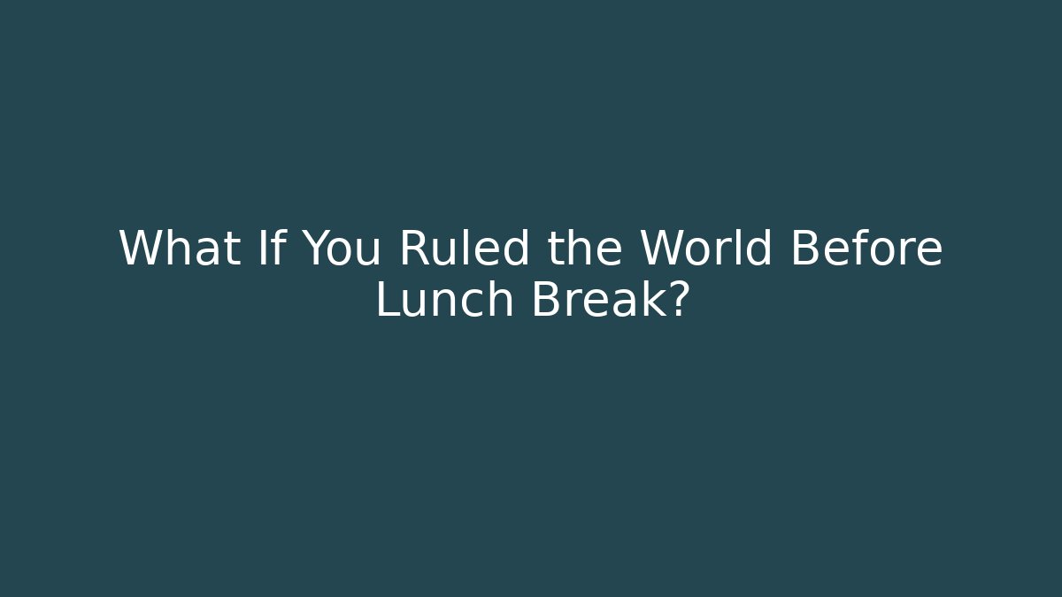 What If You Ruled the World Before Lunch Break? - Critter Realm