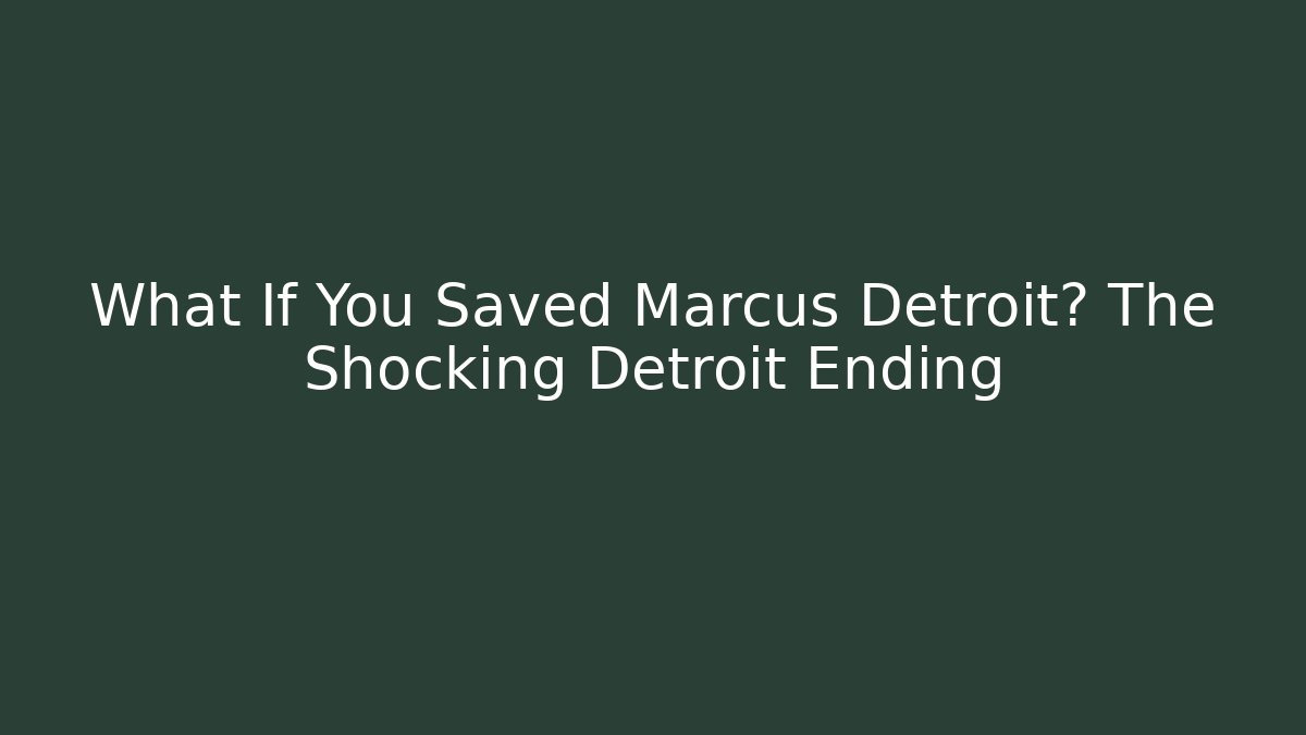 What If You Saved Marcus Detroit? The Shocking Detroit Ending