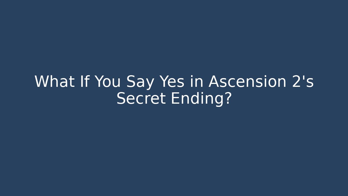 What If You Say Yes in Ascension 2’s Secret Ending? - Critter Realm