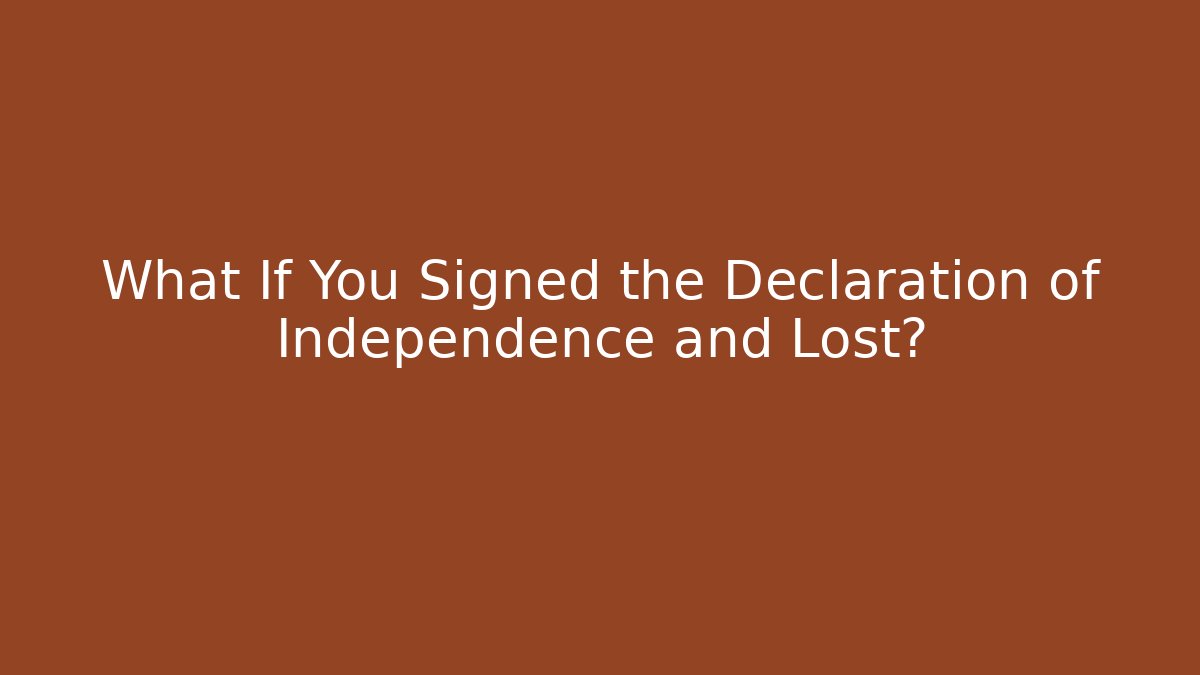 What If You Signed the Declaration of Independence and Lost?