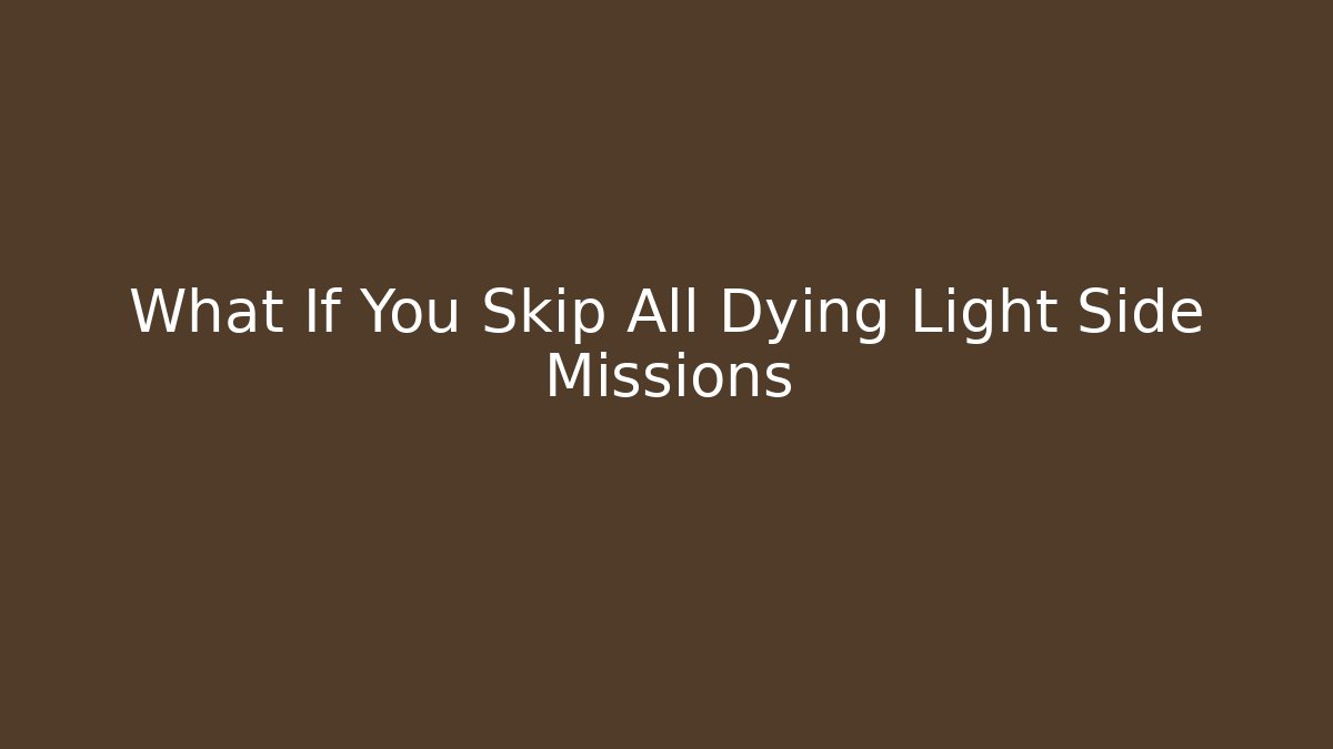 What If You Skip All Dying Light Side Missions - Critter Realm