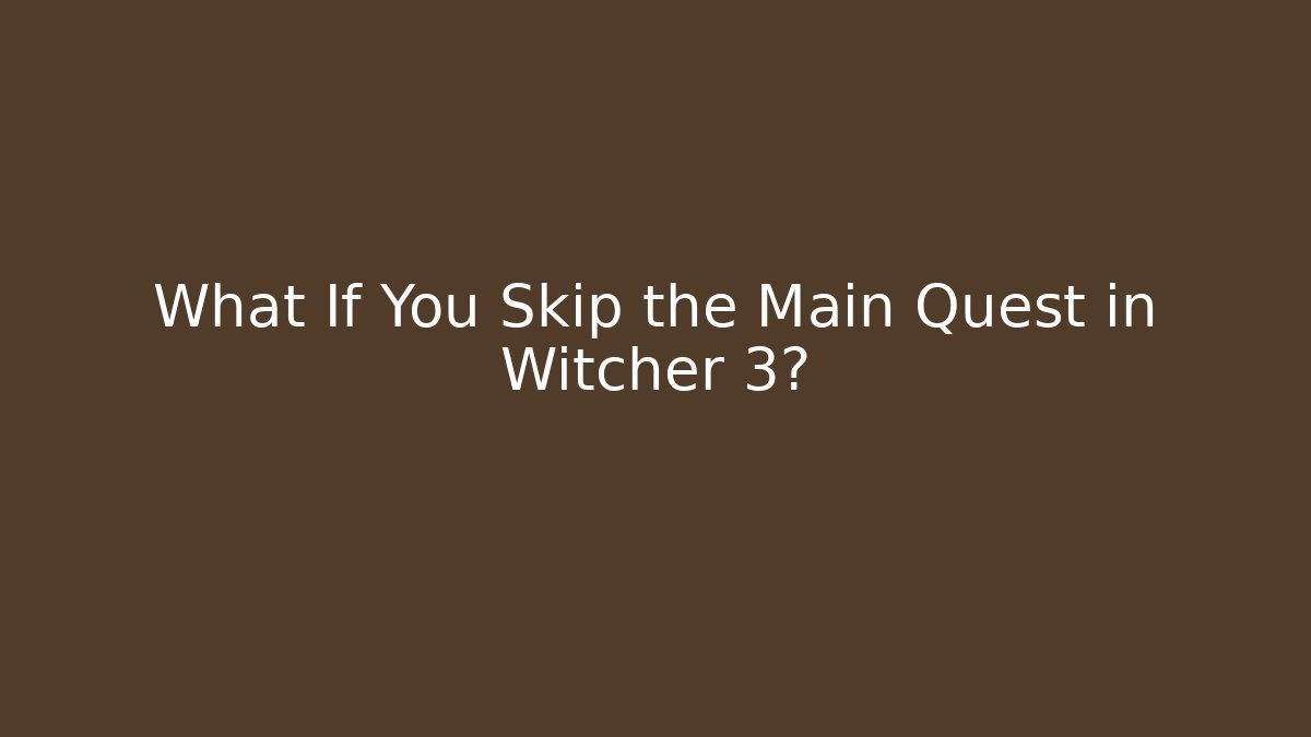 What If You Skip the Main Quest in Witcher 3? - Critter Realm
