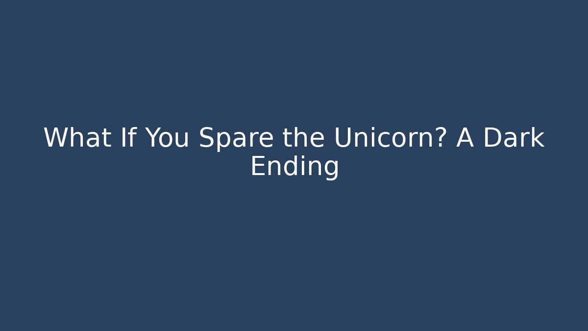 What If You Spare the Unicorn? A Dark Ending