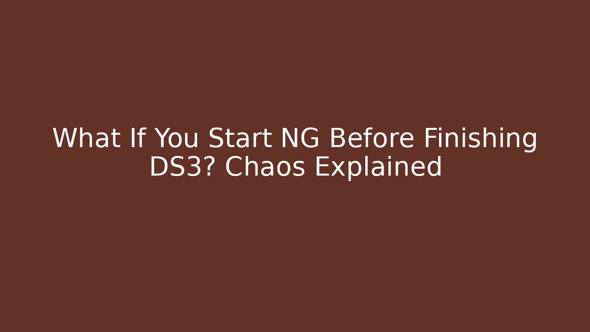 What If You Start NG+ Before Finishing DS3? Chaos Explained