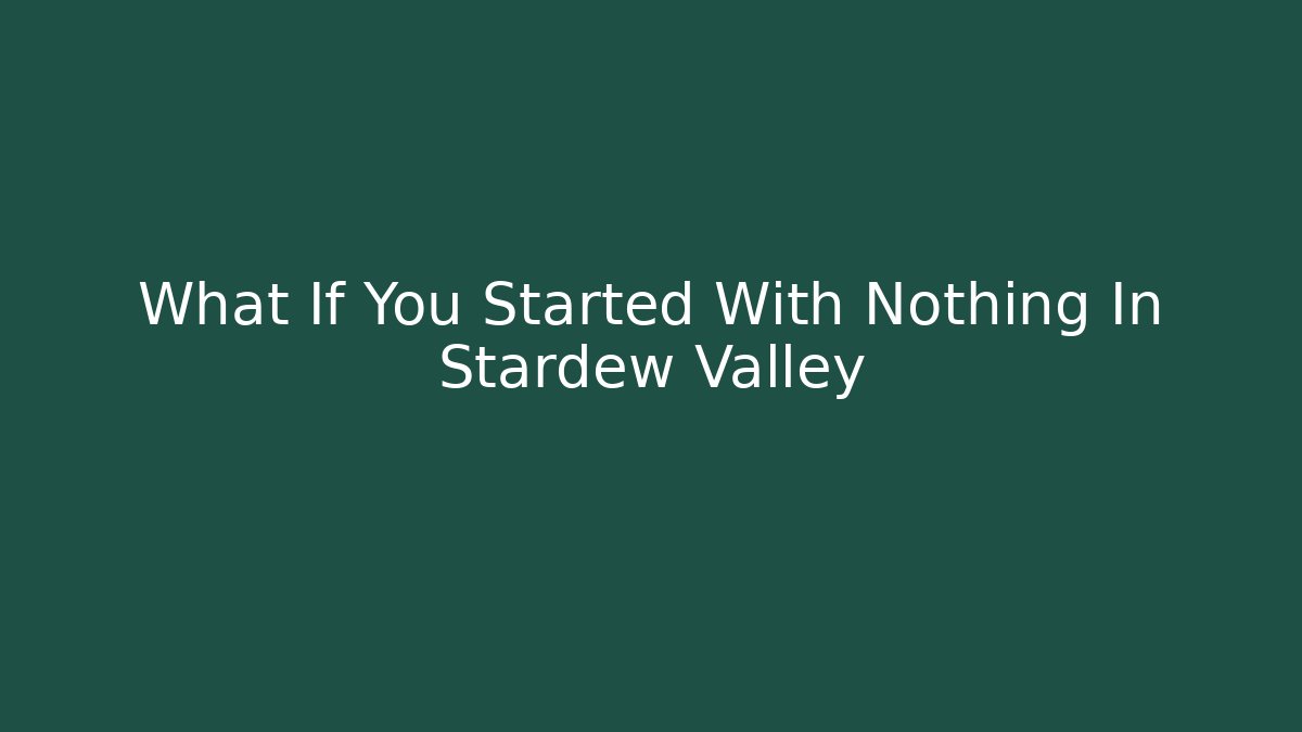 What If You Started With Nothing In Stardew Valley - Critter Realm