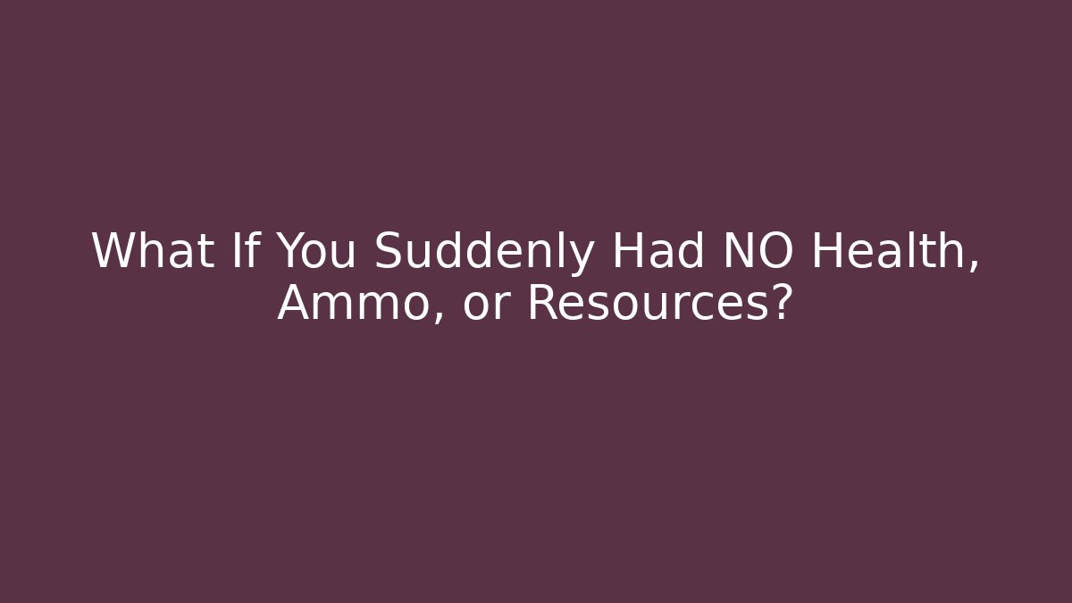 What If You Suddenly Had NO Health, Ammo, or Resources?