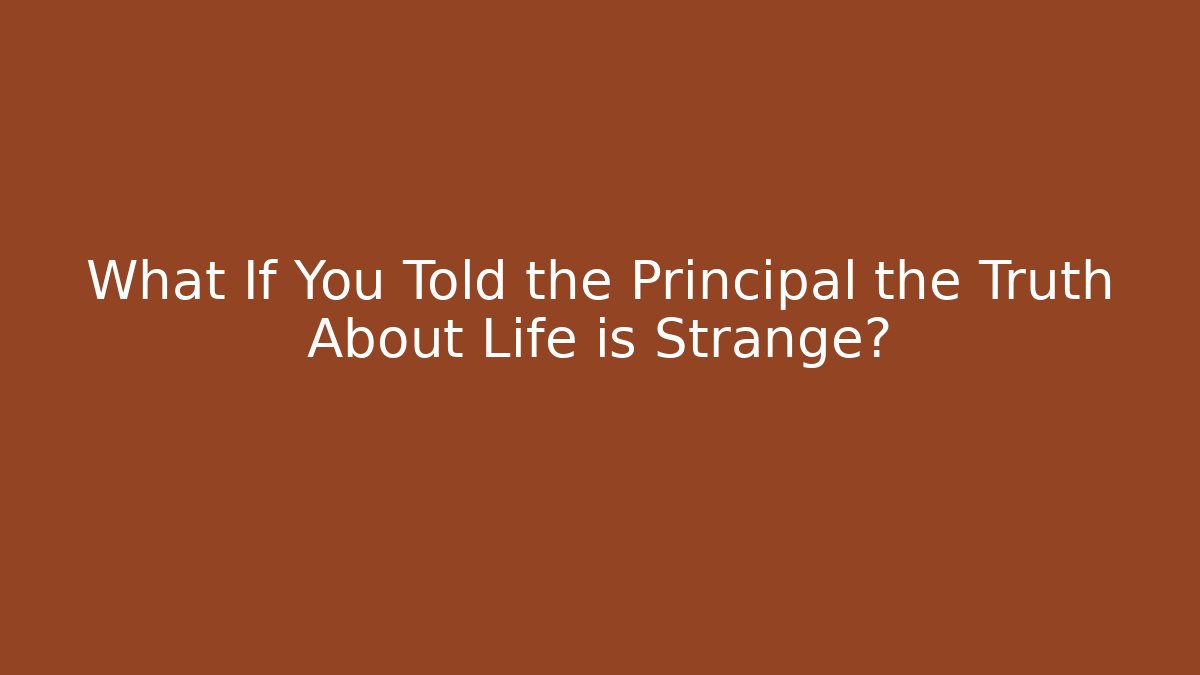 What If You Told the Principal the Truth About Life is Strange?
