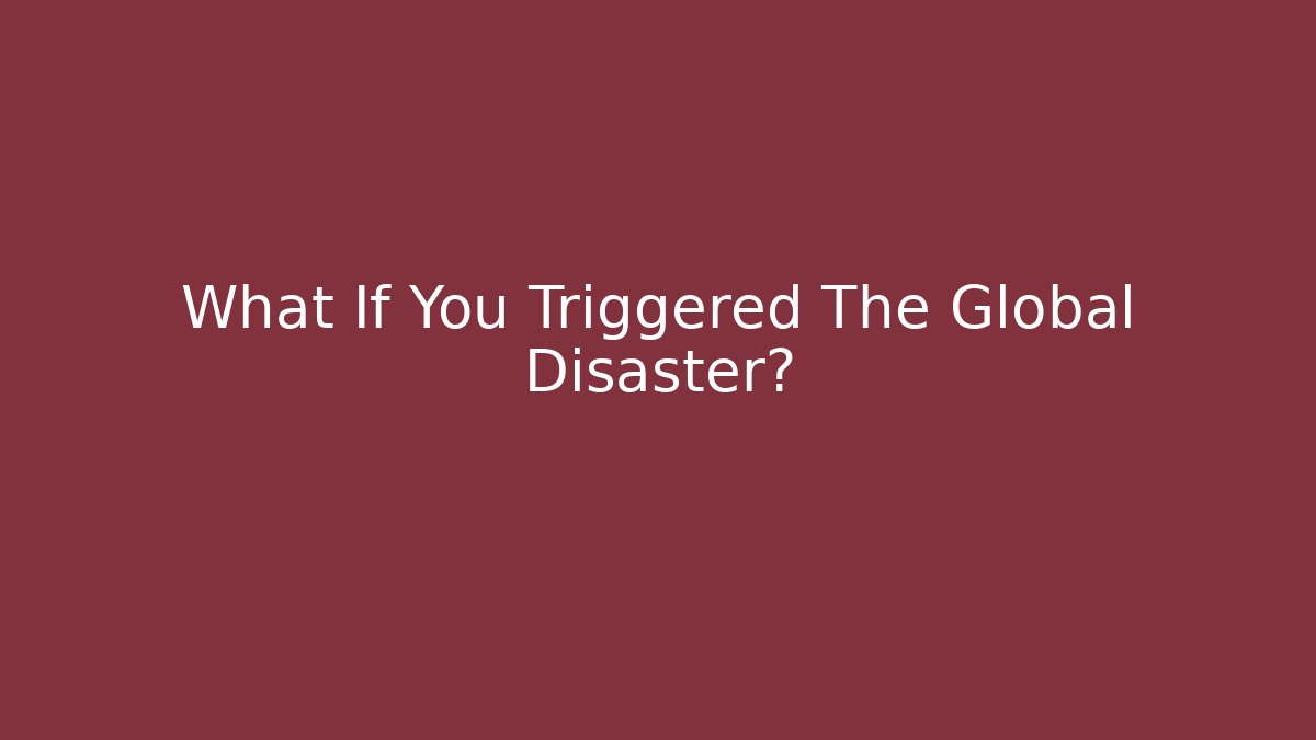 What If You Triggered The Global Disaster? - Critter Realm