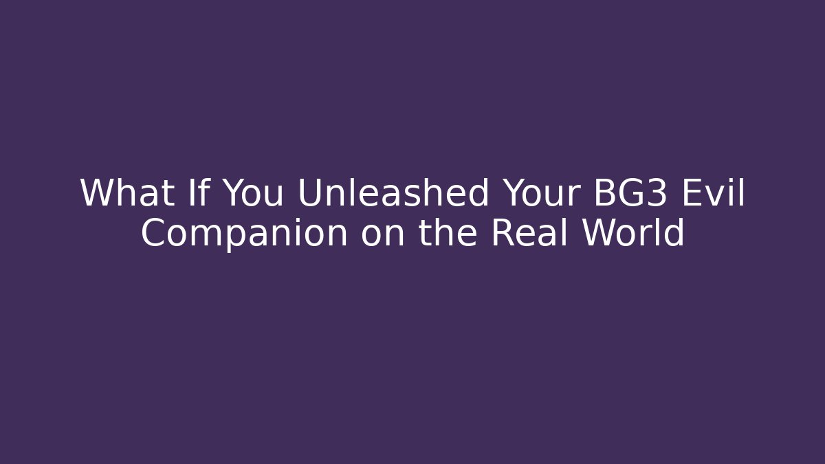 What If You Unleashed Your BG3 Evil Companion on the Real World - Critter Realm