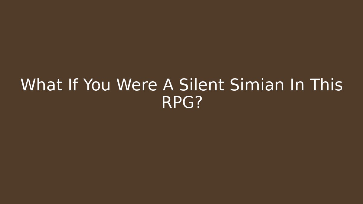 What If You Were A Silent Simian In This RPG?