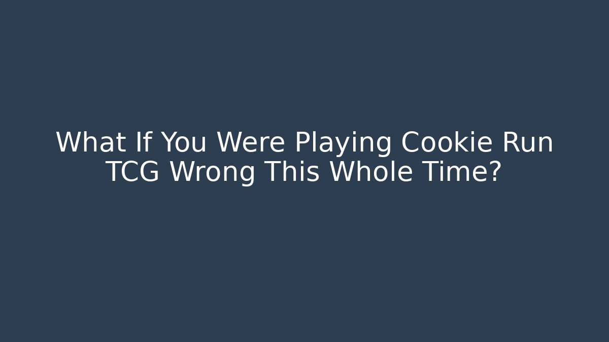 What If You Were Playing Cookie Run TCG Wrong This Whole Time?