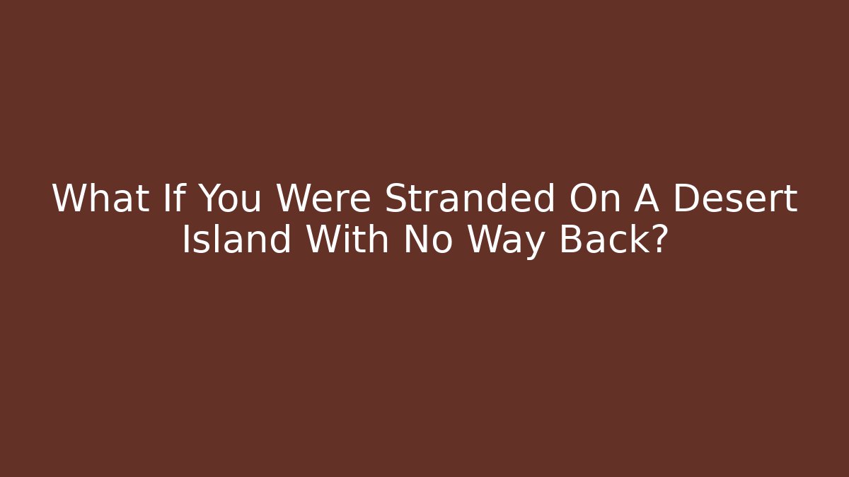 What If You Were Stranded On A Desert Island With No Way Back? - Critter Realm