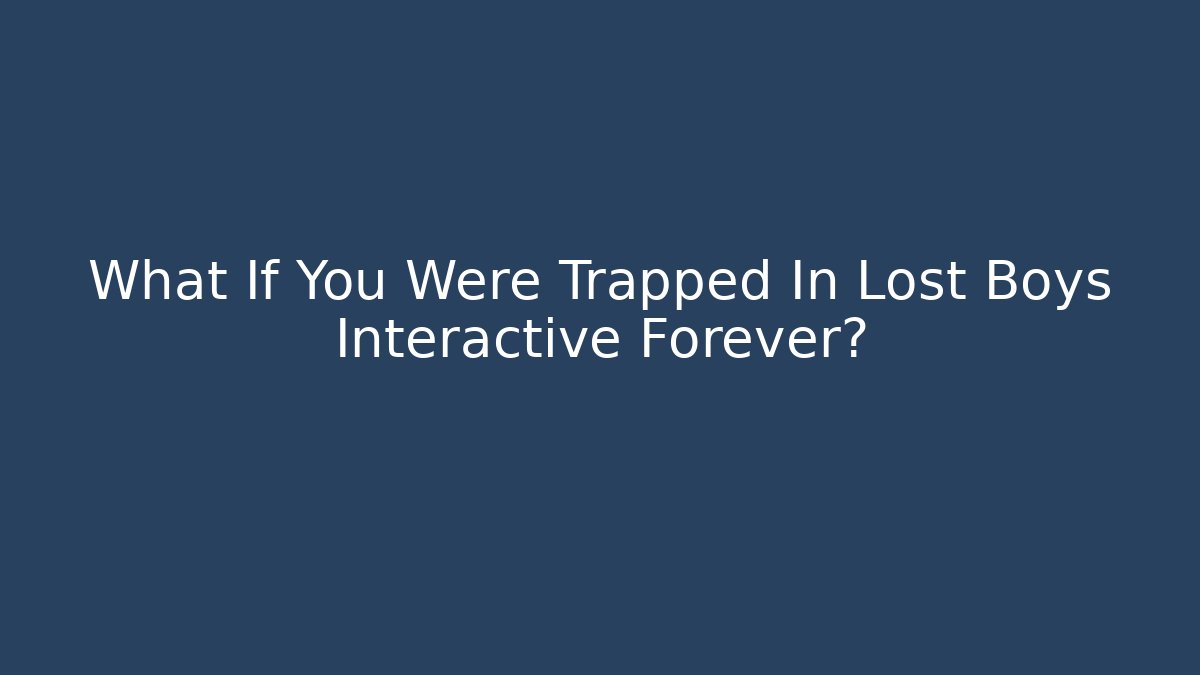 What If You Were Trapped In Lost Boys Interactive Forever? - Critter Realm