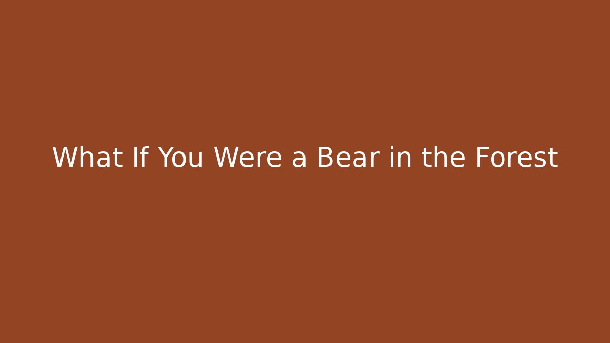 What If You Were a Bear in the Forest