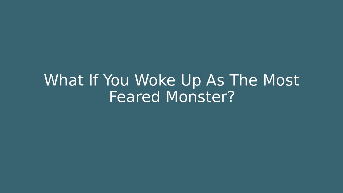 What If You Woke Up As The Most Feared Monster?