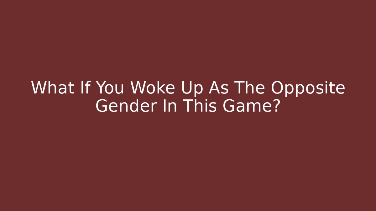 What If You Woke Up As The Opposite Gender In This Game?