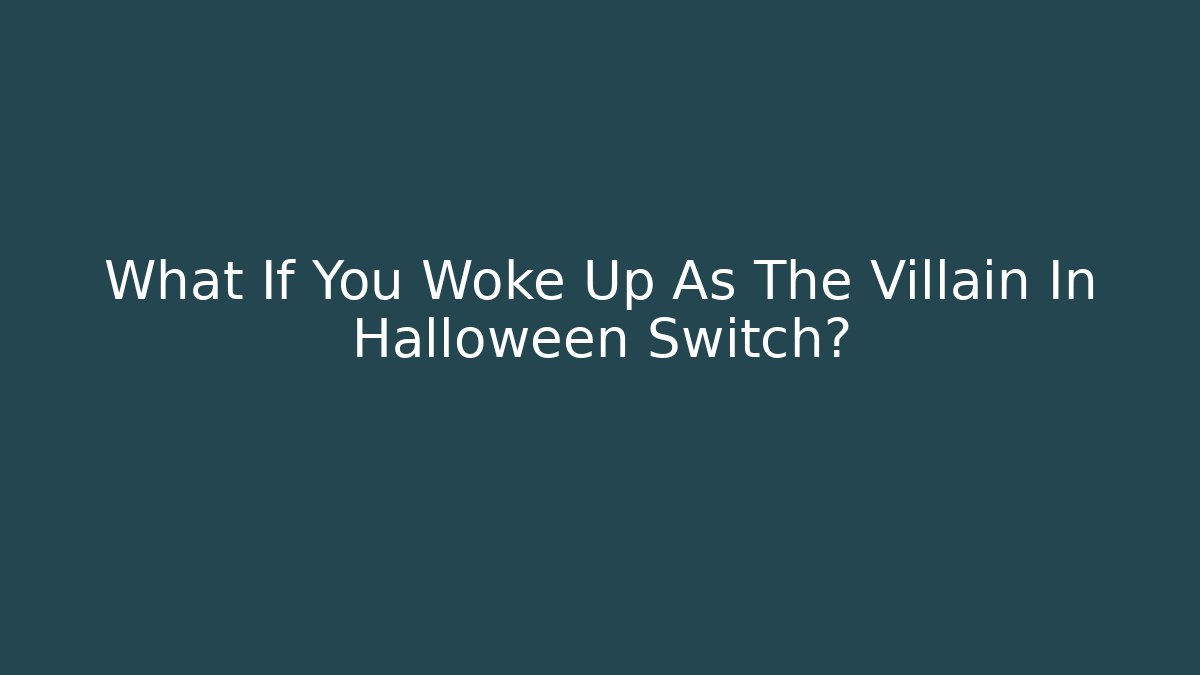 What If You Woke Up As The Villain In Halloween Switch?
