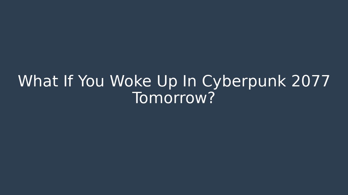 What If You Woke Up In Cyberpunk 2077 Tomorrow?