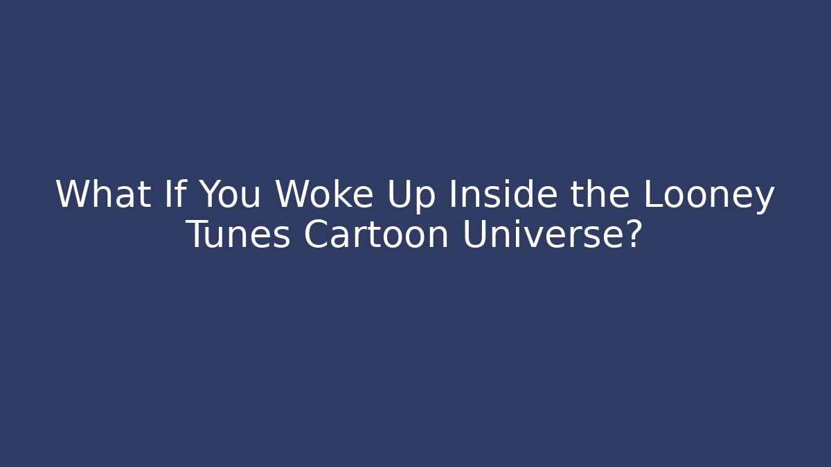 What If You Woke Up Inside the Looney Tunes Cartoon Universe?
