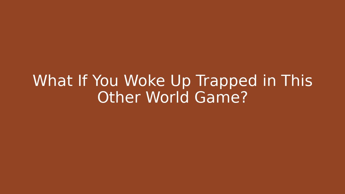 What If You Woke Up Trapped in This Other World Game?
