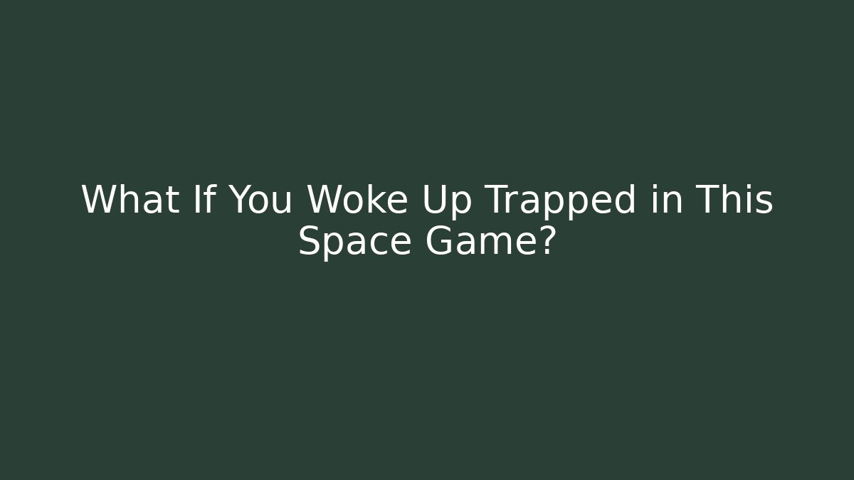What If You Woke Up Trapped in This Space Game?