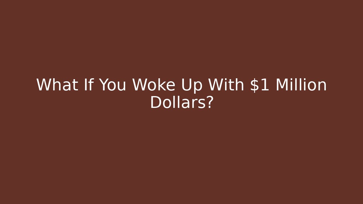 What If You Woke Up With $1 Million Dollars?