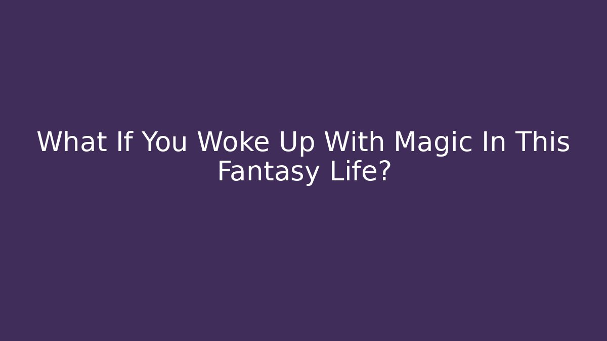 What If You Woke Up With Magic In This Fantasy Life? - Critter Realm
