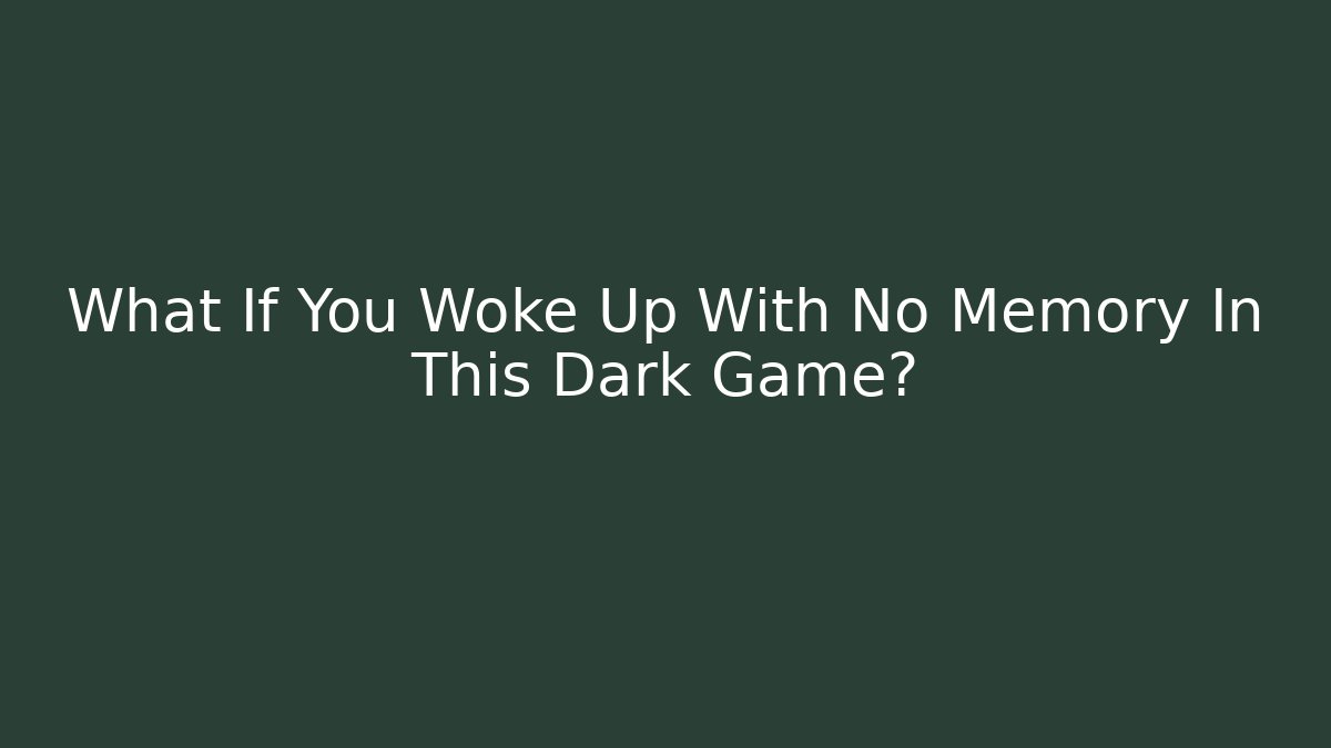 What If You Woke Up With No Memory In This Dark Game?